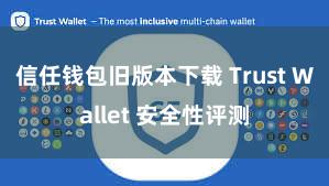 信任钱包旧版本下载 Trust Wallet 安全性评测