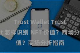 Trust Wallet Trust Wallet 怎样识别 NFT 价值？商场分析指南