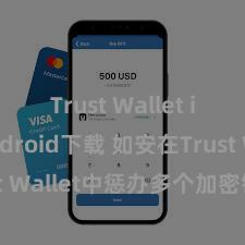 Trust Wallet iOS Android下载 如安在Trust Wallet中惩办多个加密钱包地址？