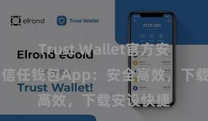 Trust Wallet官方安全版下载 信任钱包App：安全高效，下载安设快捷